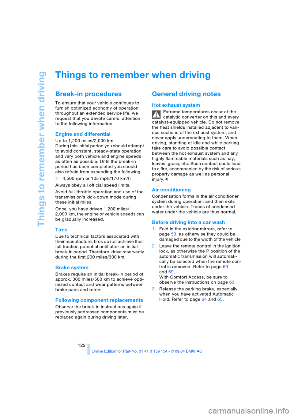 BMW 745Li 2005 E66 Owners Manual Things to remember when driving
122
Things to remember when driving
Break-in procedures
To ensure that your vehicle continues to
furnish optimized economy of operation
throughout an extended servic BMW 745Li 2005 E66 Owners Manual Things to remember when driving
122
Things to remember when driving
Break-in procedures
To ensure that your vehicle continues to
furnish optimized economy of operation
throughout an extended servic
