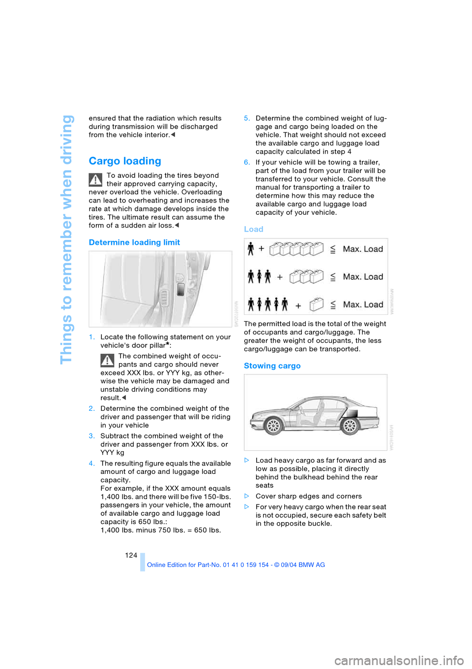 BMW 760Li 2005 E66 Owners Manual Things to remember when driving
124 ensured that the radiation which results 
during transmission will be discharged 
from the vehicle interior.<
Cargo loading 
To avoid loading the tires beyond 
thei