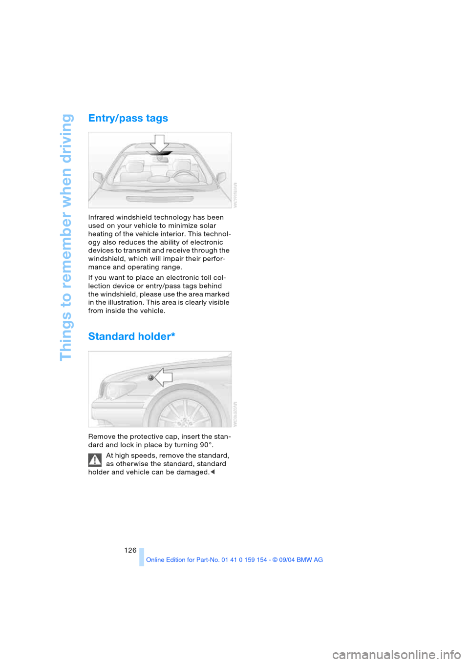 BMW 745Li 2005 E66 Owners Manual Things to remember when driving
126
Entry/pass tags
Infrared windshield technology has been
used on your vehicle to minimize solar
heating of the vehicle interior. This technol-
ogy also reduces th BMW 745Li 2005 E66 Owners Manual Things to remember when driving
126
Entry/pass tags
Infrared windshield technology has been
used on your vehicle to minimize solar
heating of the vehicle interior. This technol-
ogy also reduces th