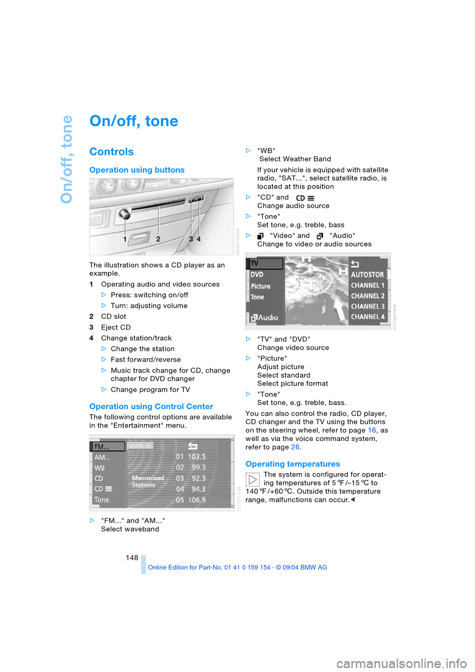 BMW 760Li 2005 E66 Owners Manual On/off, tone
148
On/off, tone
Controls 
Operation using buttons 
The illustration shows a CD player as an 
example.
1Operating audio and video sources
>Press: switching on/off
>Turn: adjusting volume
