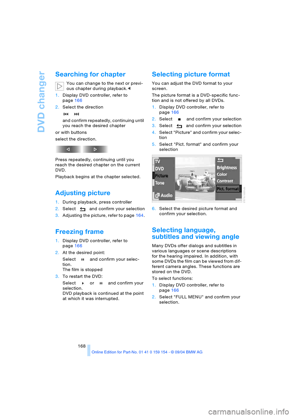 BMW 760i 2005 E65 Owners Manual DVD changer
168
Searching for chapter 
You can change to the next or previ-
ous chapter during playback.<
1.Display DVD controller, refer to 
page166
2.Select the direction
and confirm repeatedly, con