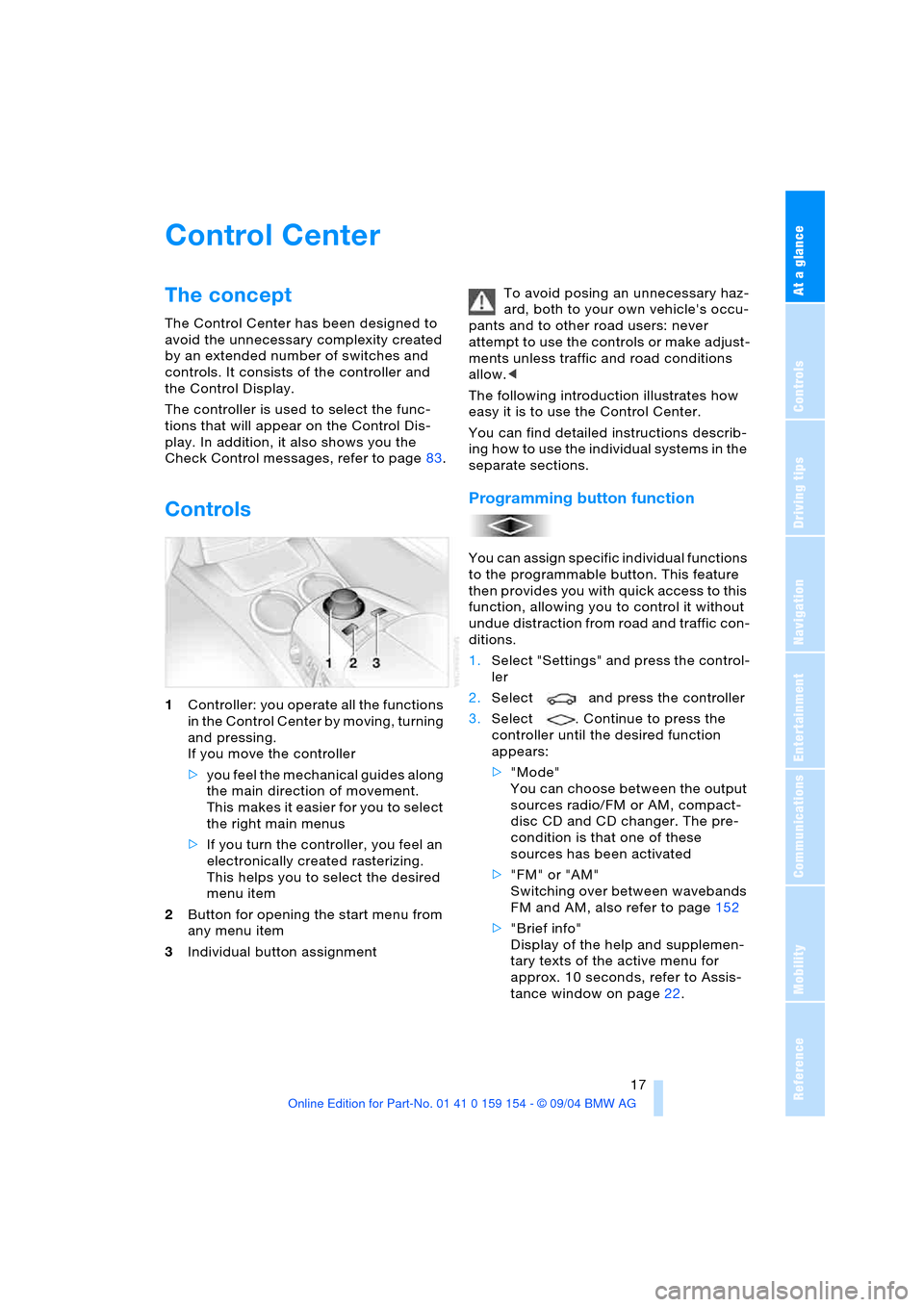 BMW 760Li 2005 E66 User Guide At a glance
17Reference
Controls
Driving tips
Communications
Navigation
Entertainment
Mobility
Control Center
The concept
The Control Center has been designed to
avoid the unnecessary complexity c BMW 760Li 2005 E66 User Guide At a glance
17Reference
Controls
Driving tips
Communications
Navigation
Entertainment
Mobility
Control Center
The concept
The Control Center has been designed to
avoid the unnecessary complexity c