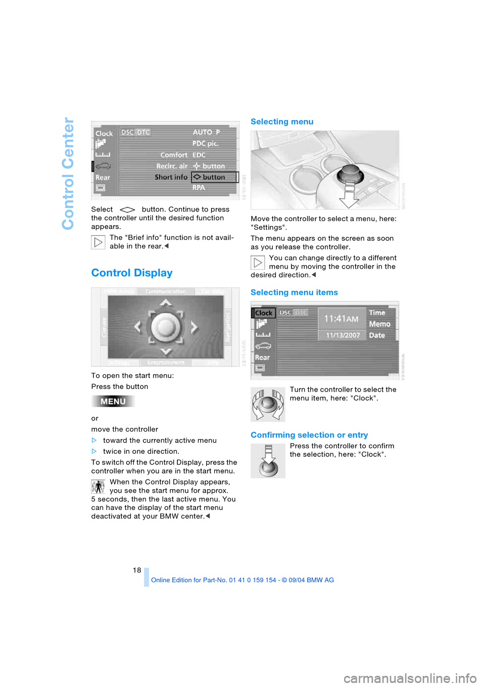 BMW 745i 2005 E65 User Guide Control Center
18 Select button. Continue to press 
the controller until the desired function 
appears.
The "Brief info" function is not avail-
able in the rear.<
Control Display 
To open the start me