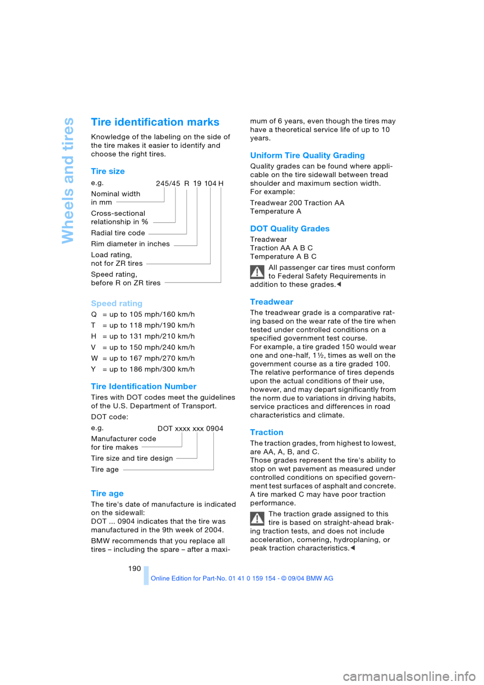 BMW 745i 2005 E65 Owners Manual Wheels and tires
190
Tire identification marks 
Knowledge of the labeling on the side of 
the tire makes it easier to identify and 
choose the right tires.
Tire size
Speed rating
Q  = up to 105 mph/16