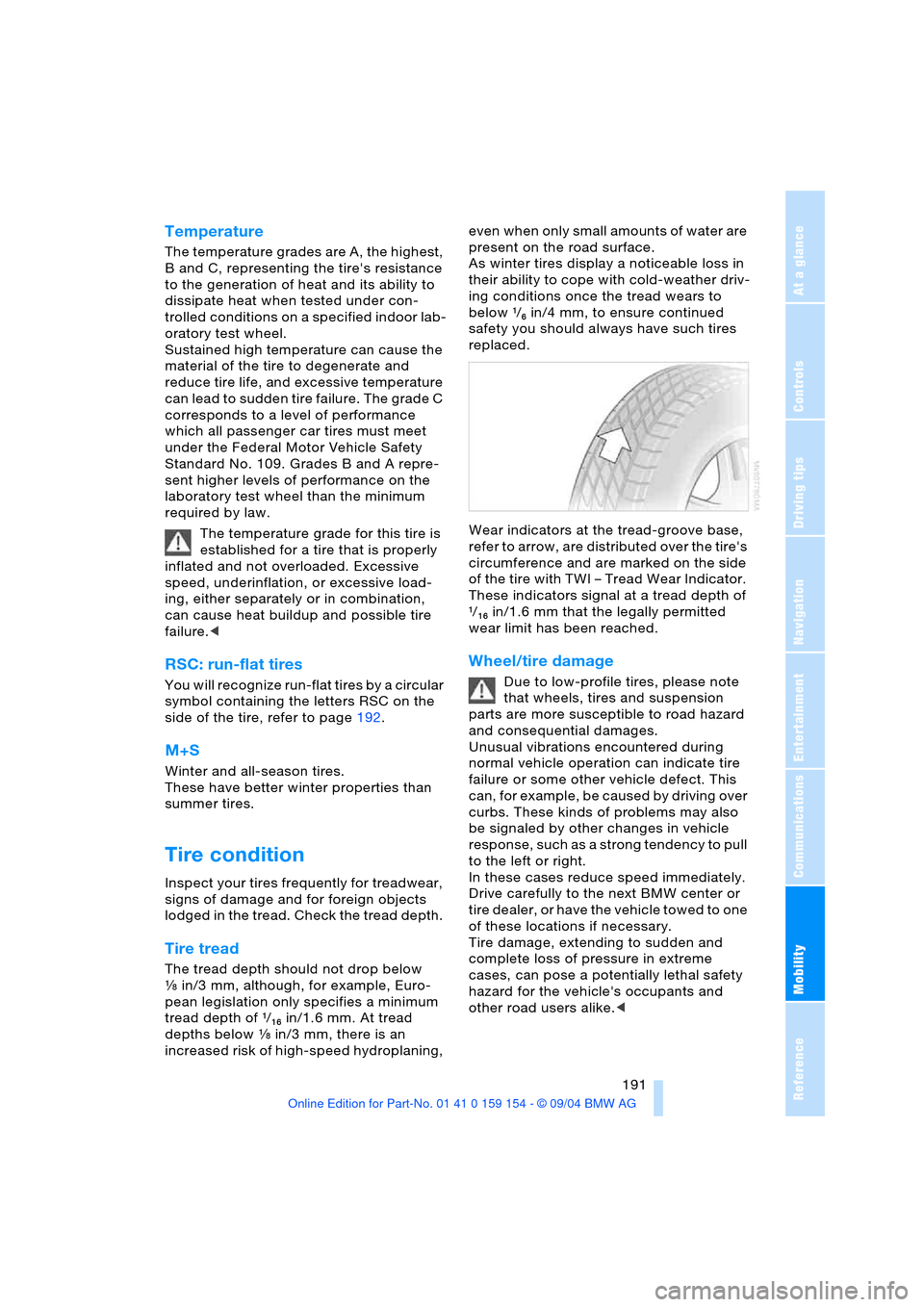BMW 760Li 2005 E66 Owners Manual Mobility
 191Reference
At a glance
Controls
Driving tips
Communications
Navigation
Entertainment
Temperature
The temperature grades are A, the highest, 
B and C, representing the tires resistance 
to