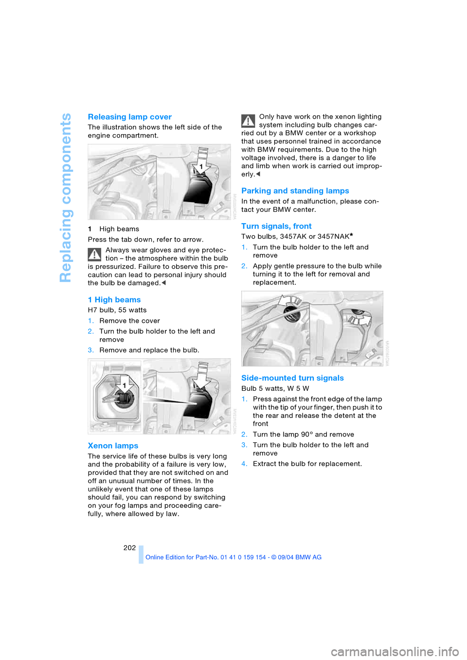 BMW 760Li 2005 E66 Owners Manual Replacing components
202
Releasing lamp cover 
The illustration shows the left side of the 
engine compartment. 
1High beams 
Press the tab down, refer to arrow.
Always wear gloves and eye protec-
tio