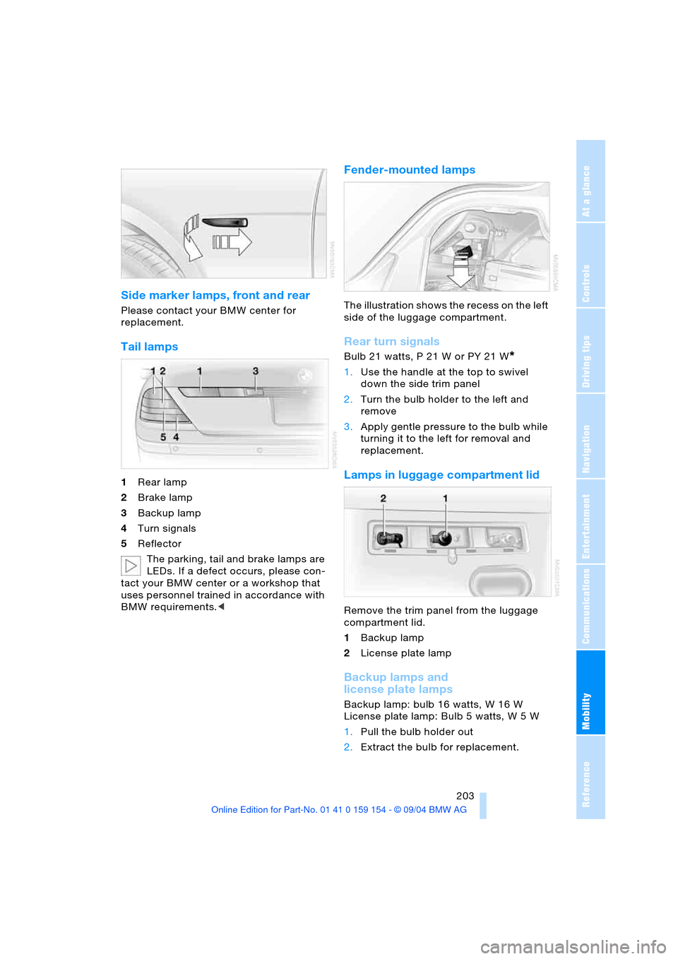 BMW 760Li 2005 E66 Owners Manual Mobility
203Reference
At a glance
Controls
Driving tips
Communications
Navigation
Entertainment
Side marker lamps, front and rear
Please contact your BMW center for
replacement.
Tail lamps
1Rear BMW 760Li 2005 E66 Owners Manual Mobility
203Reference
At a glance
Controls
Driving tips
Communications
Navigation
Entertainment
Side marker lamps, front and rear
Please contact your BMW center for
replacement.
Tail lamps
1Rear