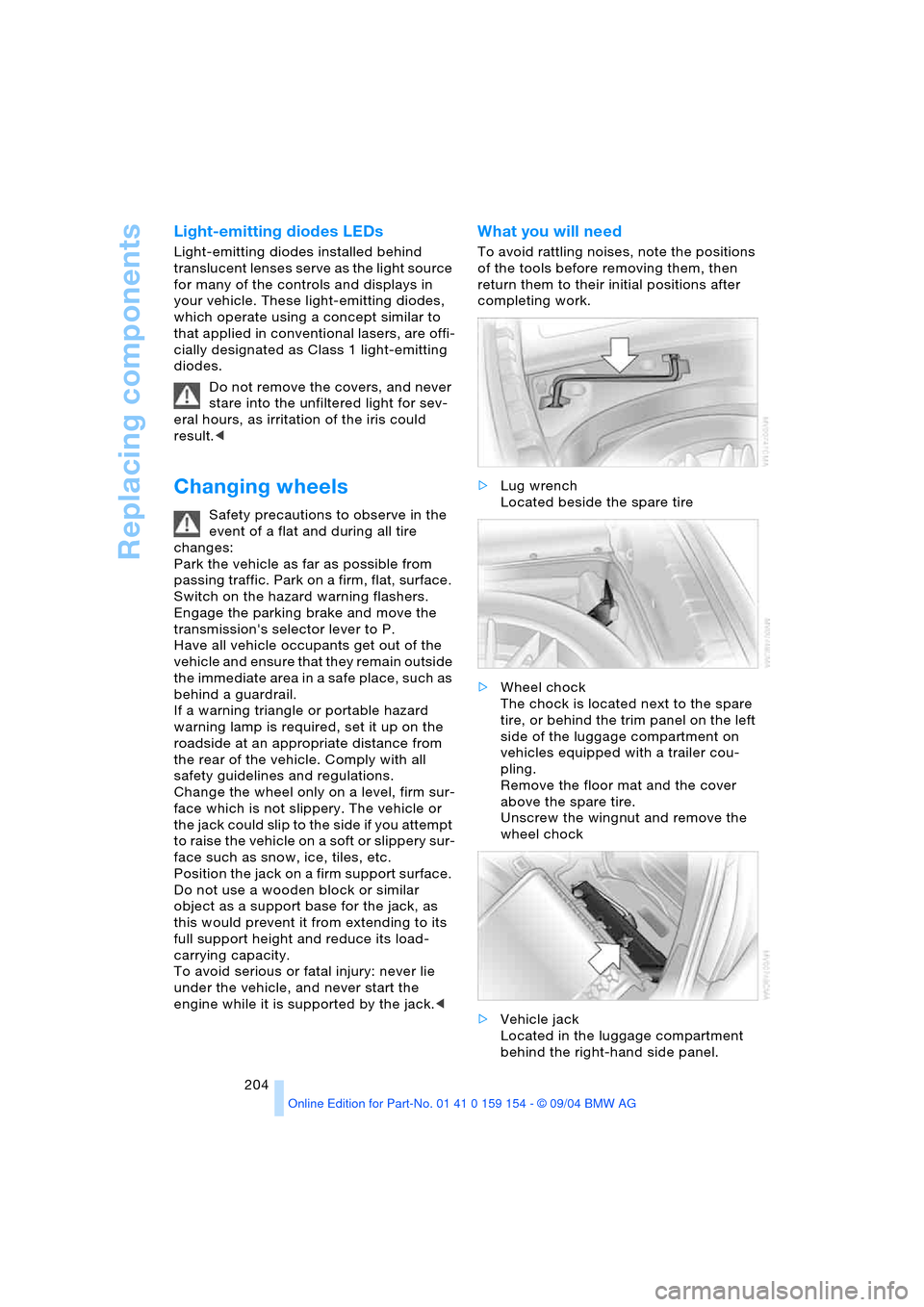 BMW 760Li 2005 E66 Owners Manual Replacing components
204
Light-emitting diodes LEDs
Light-emitting diodes installed behind
translucent lenses serve as the light source
for many of the controls and displays in
your vehicle. These BMW 760Li 2005 E66 Owners Manual Replacing components
204
Light-emitting diodes LEDs
Light-emitting diodes installed behind
translucent lenses serve as the light source
for many of the controls and displays in
your vehicle. These