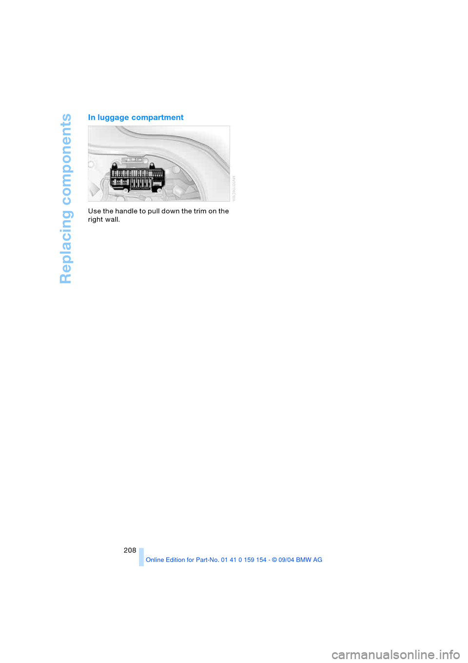 BMW 760Li 2005 E66 Owners Manual Replacing components
208
In luggage compartment
Use the handle to pull down the trim on the
right wall. BMW 760Li 2005 E66 Owners Manual Replacing components
208
In luggage compartment
Use the handle to pull down the trim on the
right wall.
