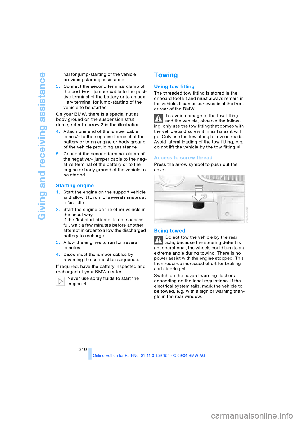 BMW 760Li 2005 E66 Owners Manual Giving and receiving assistance
210 nal for jump-starting of the vehicle 
providing starting assistance
3.Connect the second terminal clamp of 
the positive/+ jumper cable to the posi-
tive terminal o