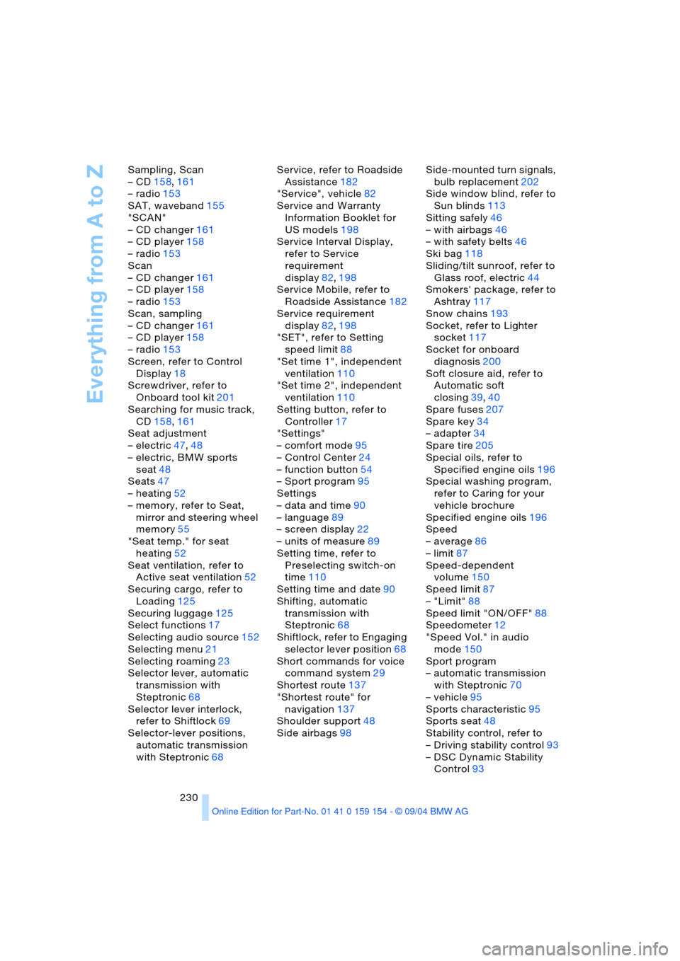 BMW 745i 2005 E65 Owners Manual Everything from A to Z
230 Sampling, Scan
– CD158,161
– radio153
SAT, waveband155
"SCAN"
– CD changer161
– CD player158
– radio153
Scan
– CD changer161
– CD player158
– radio153
Scan, 