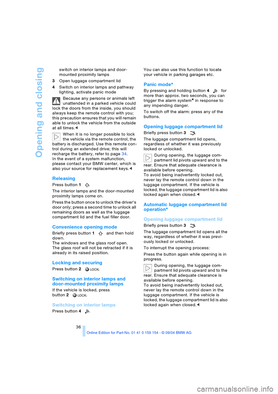 BMW 760Li 2005 E66 Owners Guide Opening and closing
36 switch on interior lamps and door-
mounted proximity lamps 
3Open luggage compartment lid 
4Switch on interior lamps and pathway 
lighting, activate panic mode 
Because any pers