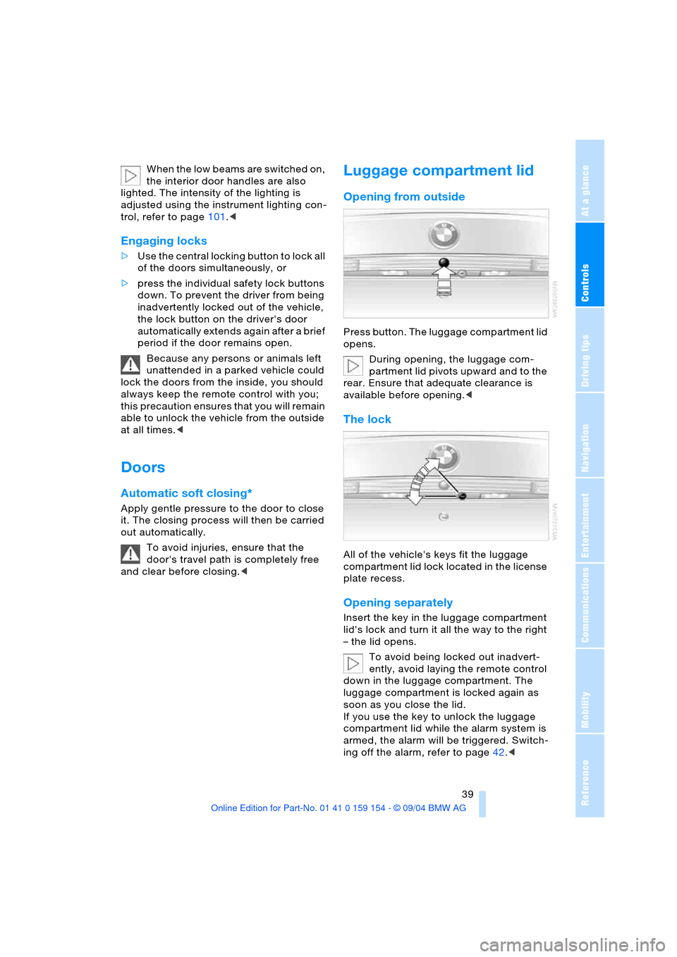 BMW 760Li 2005 E66 Service Manual Controls
39Reference
At a glance
Driving tips
Communications
Navigation
Entertainment
Mobility
When the low beams are switched on,
the interior door handles are also
lighted. The intensity of the l BMW 760Li 2005 E66 Service Manual Controls
39Reference
At a glance
Driving tips
Communications
Navigation
Entertainment
Mobility
When the low beams are switched on,
the interior door handles are also
lighted. The intensity of the l