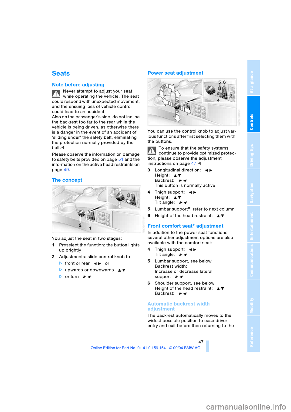 BMW 760Li 2005 E66 Service Manual Controls
 47Reference
At a glance
Driving tips
Communications
Navigation
Entertainment
Mobility
Seats 
Note before adjusting 
Never attempt to adjust your seat 
while operating the vehicle. The seat 
