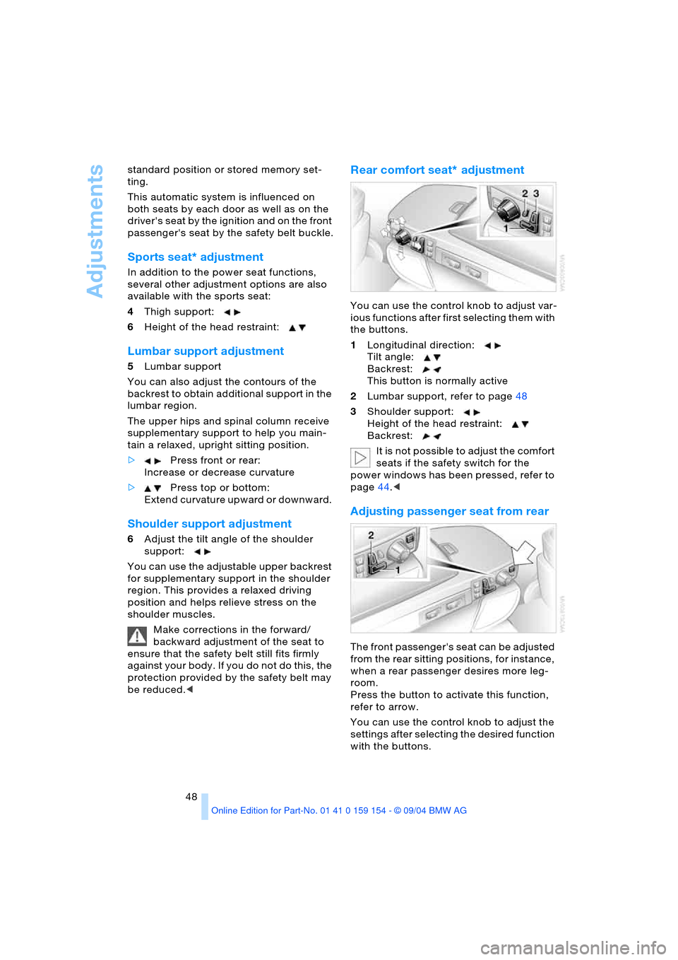 BMW 760Li 2005 E66 Service Manual Adjustments
48 standard position or stored memory set-
ting.
This automatic system is influenced on
both seats by each door as well as on the
d r i v e r s s e a t b y t h e i g n i t i o n a BMW 760Li 2005 E66 Service Manual Adjustments
48 standard position or stored memory set-
ting.
This automatic system is influenced on
both seats by each door as well as on the
d r i v e r s s e a t b y t h e i g n i t i o n a