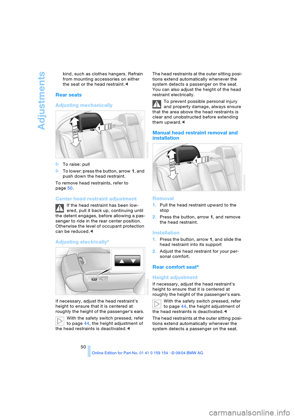 BMW 760Li 2005 E66 Workshop Manual Adjustments
50 kind, such as clothes hangers. Refrain
from mounting accessories on either
the seat or the head restraint.<
Rear seats
Adjusting mechanically
>To raise: pull
>To lower: press the bu BMW 760Li 2005 E66 Workshop Manual Adjustments
50 kind, such as clothes hangers. Refrain
from mounting accessories on either
the seat or the head restraint.<
Rear seats
Adjusting mechanically
>To raise: pull
>To lower: press the bu