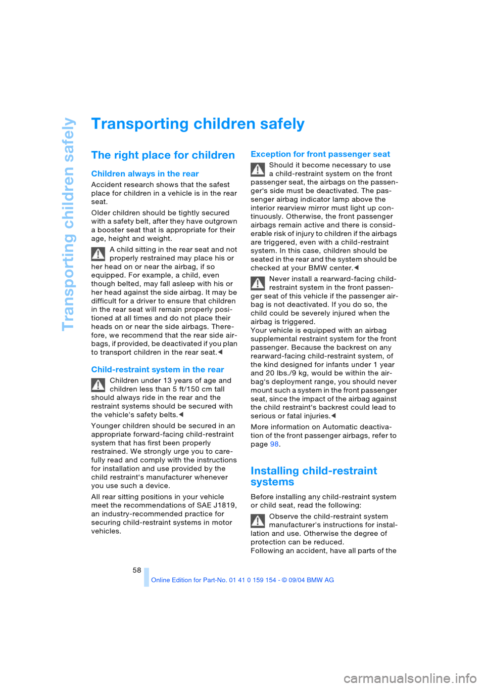 BMW 760Li 2005 E66 Owners Manual Transporting children safely
58
Transporting children safely 
The right place for children
Children always in the rear
Accident research shows that the safest 
place for children in a vehicle is in th