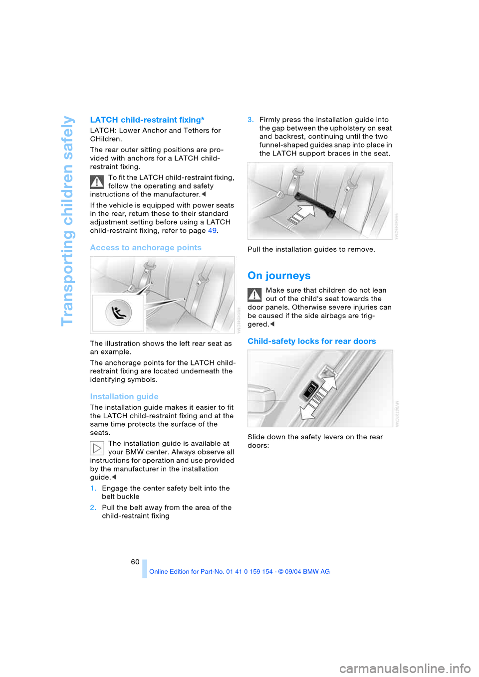 BMW 760i 2005 E65 Owners Manual Transporting children safely
60
LATCH child-restraint fixing*
LATCH: Lower Anchor and Tethers for 
CHildren. 
The rear outer sitting positions are pro-
vided with anchors for a LATCH child-
restraint 