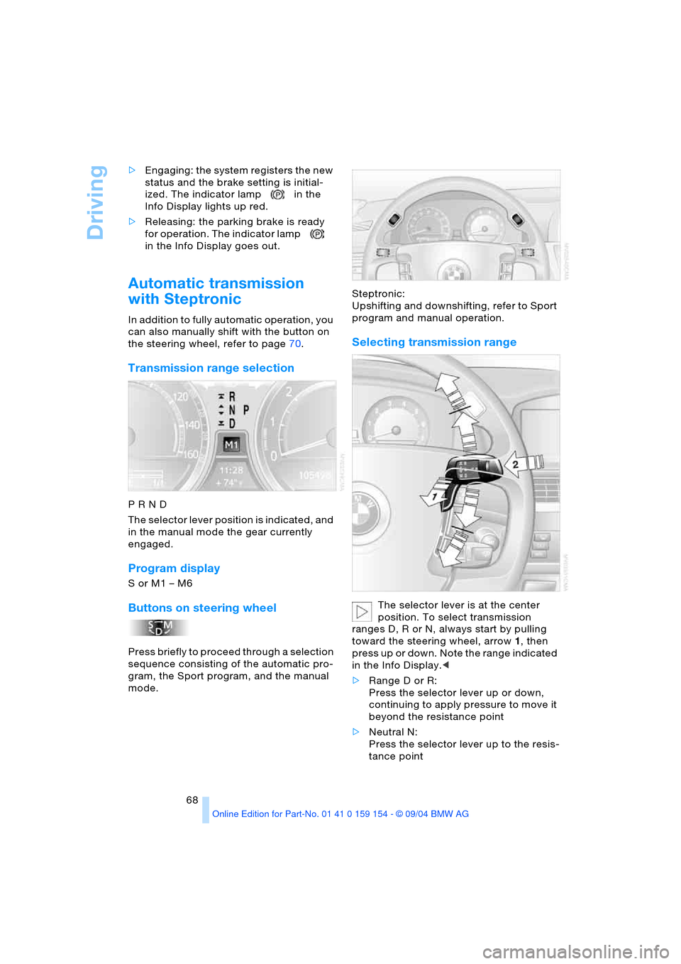 BMW 760Li 2005 E66 Repair Manual Driving
68 >Engaging: the system registers the new
status and the brake setting is initial-
ized. The indicator lamp in the
Info Display lights up red.
>Releasing: the parking brake is ready
for o BMW 760Li 2005 E66 Repair Manual Driving
68 >Engaging: the system registers the new
status and the brake setting is initial-
ized. The indicator lamp in the
Info Display lights up red.
>Releasing: the parking brake is ready
for o