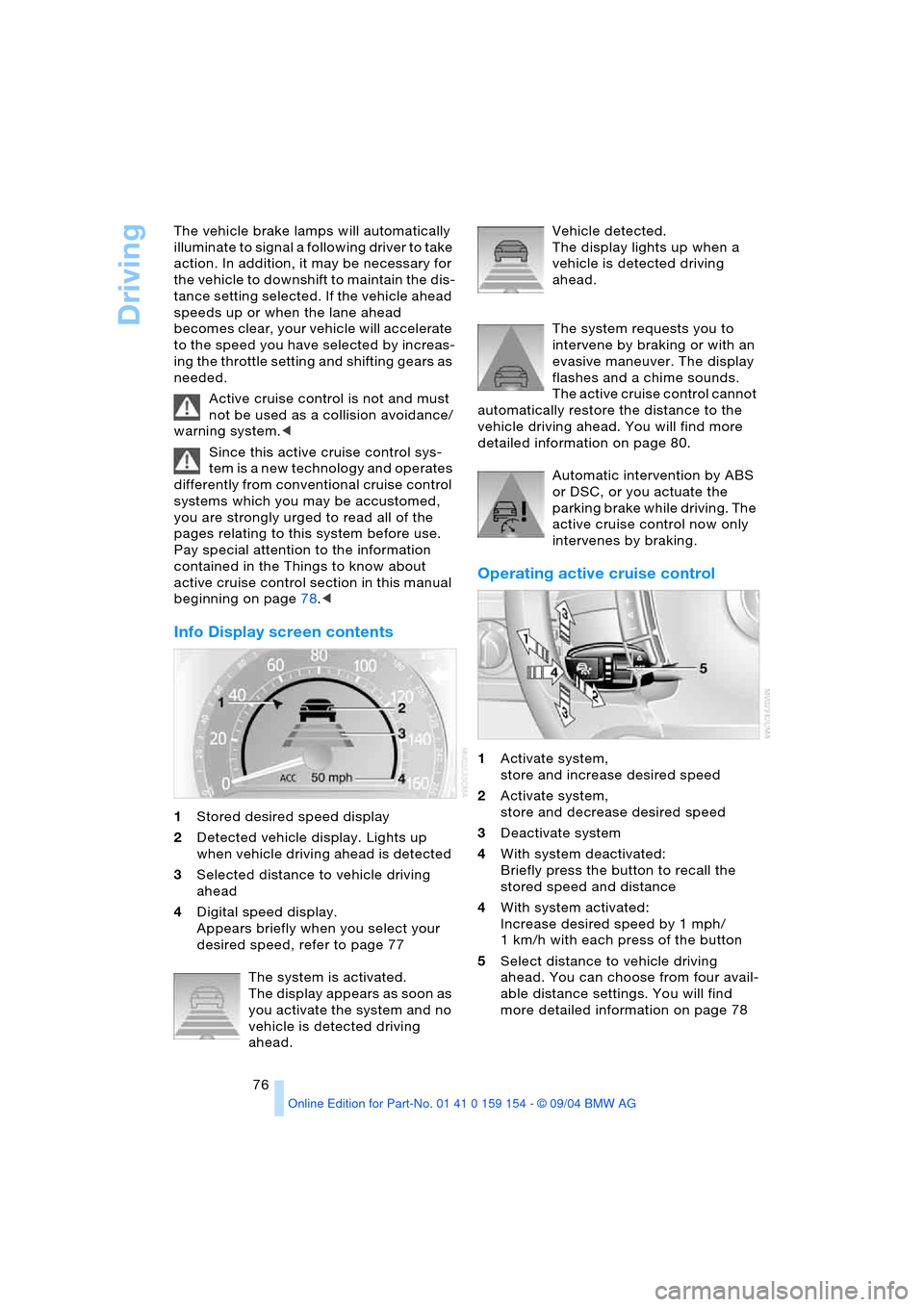 BMW 760Li 2005 E66 Manual PDF Driving
76 The vehicle brake lamps will automatically
illuminate to signal a following driver to take
action. In addition, it may be necessary for
the vehicle to downshift to maintain the dis-
tanc BMW 760Li 2005 E66 Manual PDF Driving
76 The vehicle brake lamps will automatically
illuminate to signal a following driver to take
action. In addition, it may be necessary for
the vehicle to downshift to maintain the dis-
tanc