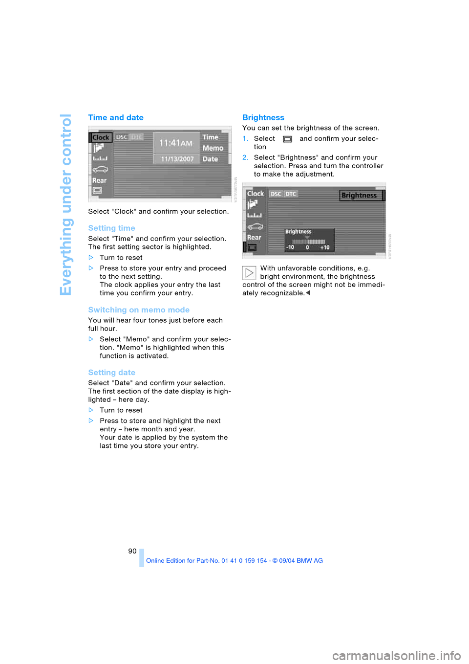 BMW 745Li 2005 E66 Owners Manual Everything under control
90
Time and date
Select "Clock" and confirm your selection.
Setting time
Select "Time" and confirm your selection.
The first setting sector is highlighted.
>Turn to reset BMW 745Li 2005 E66 Owners Manual Everything under control
90
Time and date
Select "Clock" and confirm your selection.
Setting time
Select "Time" and confirm your selection.
The first setting sector is highlighted.
>Turn to reset