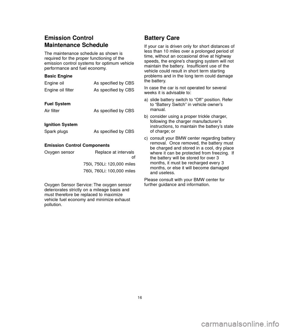 BMW 7 SERIES 2006 E65 Service and warranty information Emission Control
Maintenance Schedule
The maintenance schedule as shown is
required for the proper functioning of the
emission control systems for optimum vehicle
performance and fuel economy.
Basic BMW 7 SERIES 2006 E65 Service and warranty information Emission Control
Maintenance Schedule
The maintenance schedule as shown is
required for the proper functioning of the
emission control systems for optimum vehicle
performance and fuel economy.
Basic
