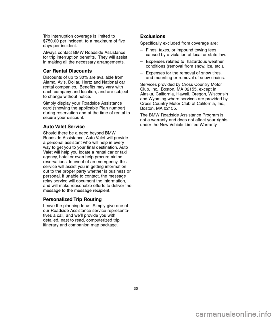 BMW 7 SERIES LONG 2006 E66 Service and warranty information Trip interruption coverage is limited to
$750.00 per incident, to a maximum of five
days per incident.
Always contact BMW Roadside Assistance
for trip interruption benefits. They will assist
in making