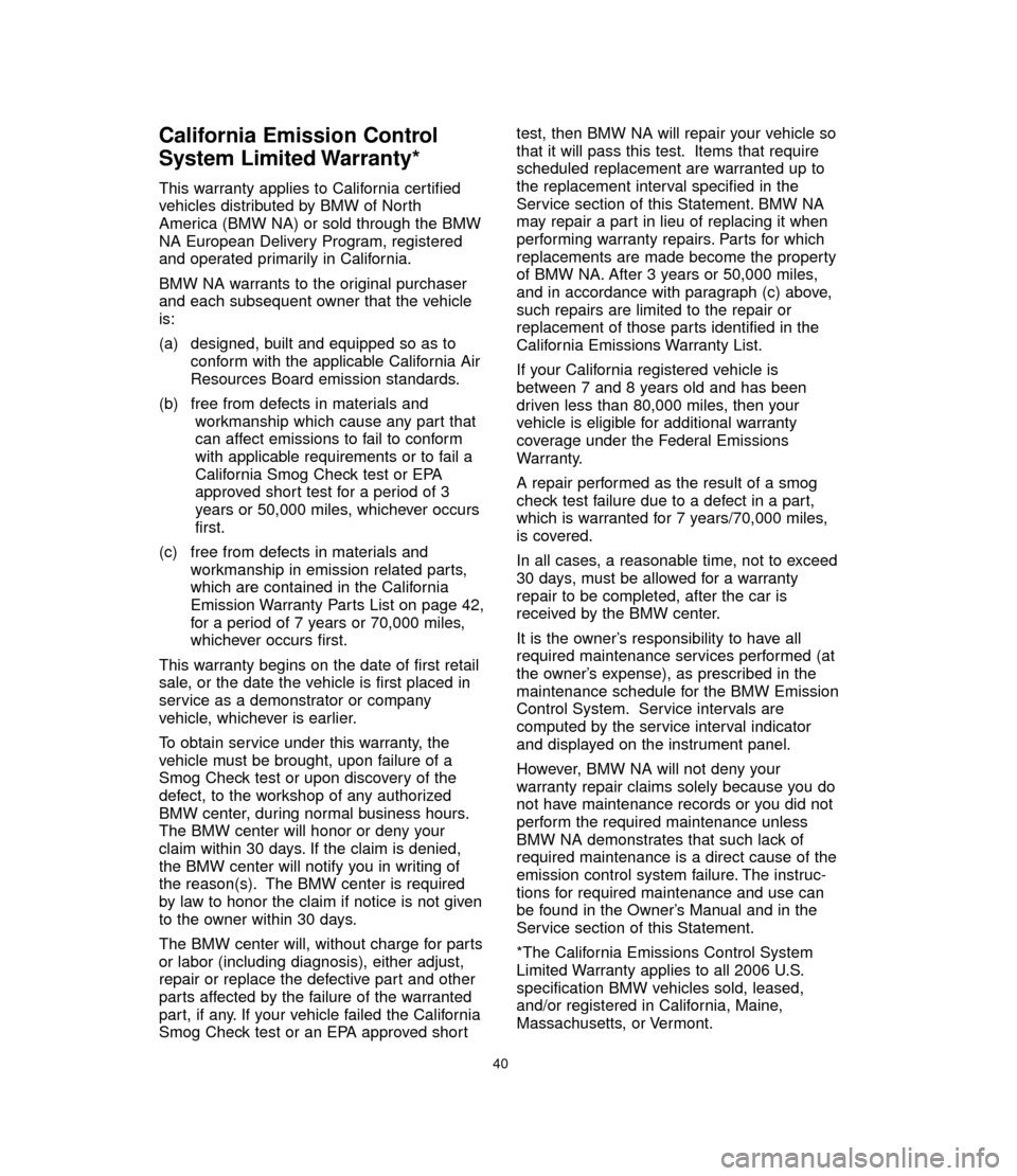 BMW 7 SERIES 2006 E65 Service and warranty information California Emission Control
System Limited Warranty*
This warranty applies to California certified
vehicles distributed by BMW of North
America (BMW NA) or sold through the BMW
NA European Delivery Pr