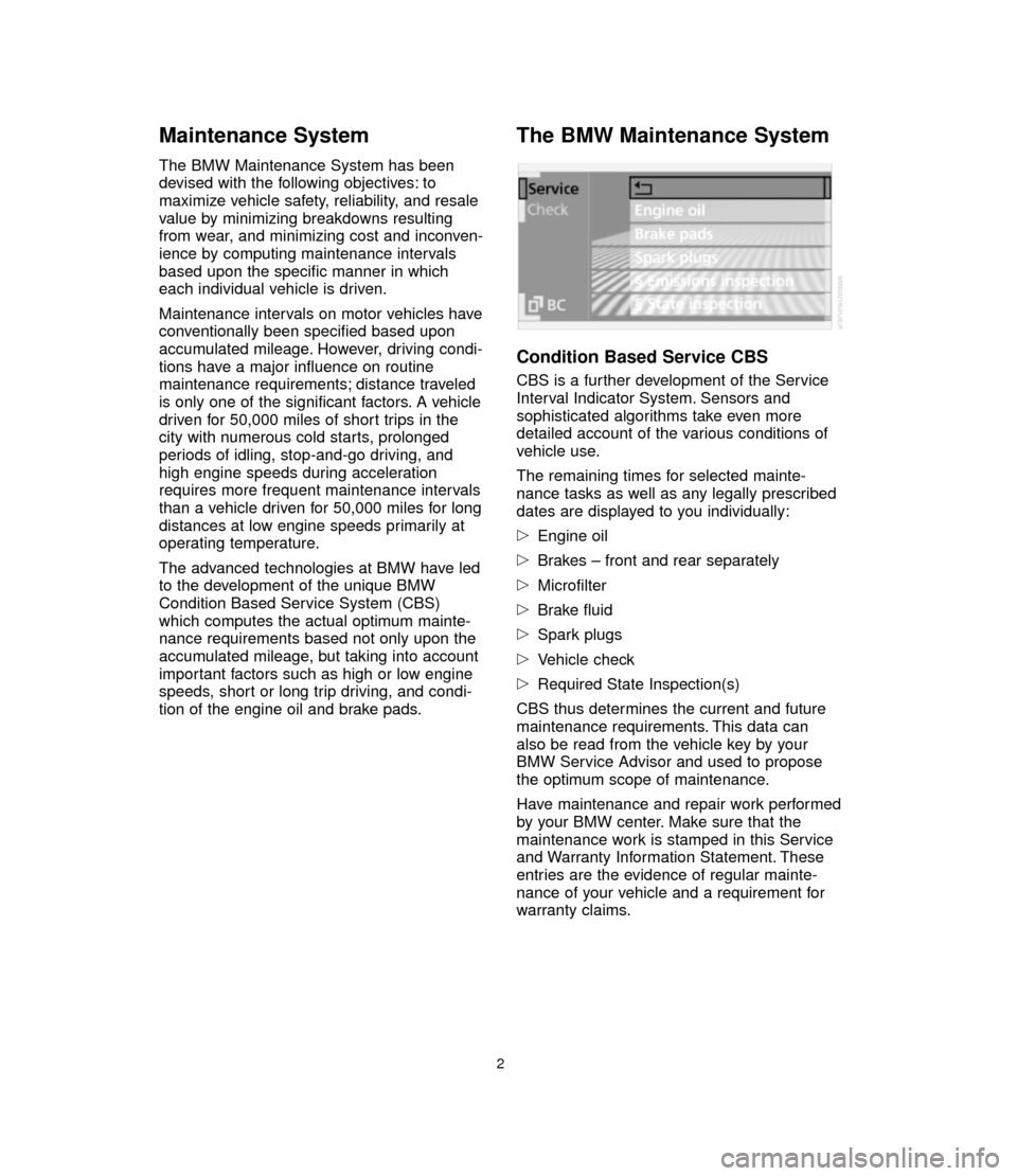 BMW 7 SERIES LONG 2006 E66 Service and warranty information Maintenance System
The BMW Maintenance System has been
devised with the following objectives: to
maximize vehicle safety, reliability, and resale
value by minimizing breakdowns resulting
from wear, an BMW 7 SERIES LONG 2006 E66 Service and warranty information Maintenance System
The BMW Maintenance System has been
devised with the following objectives: to
maximize vehicle safety, reliability, and resale
value by minimizing breakdowns resulting
from wear, an