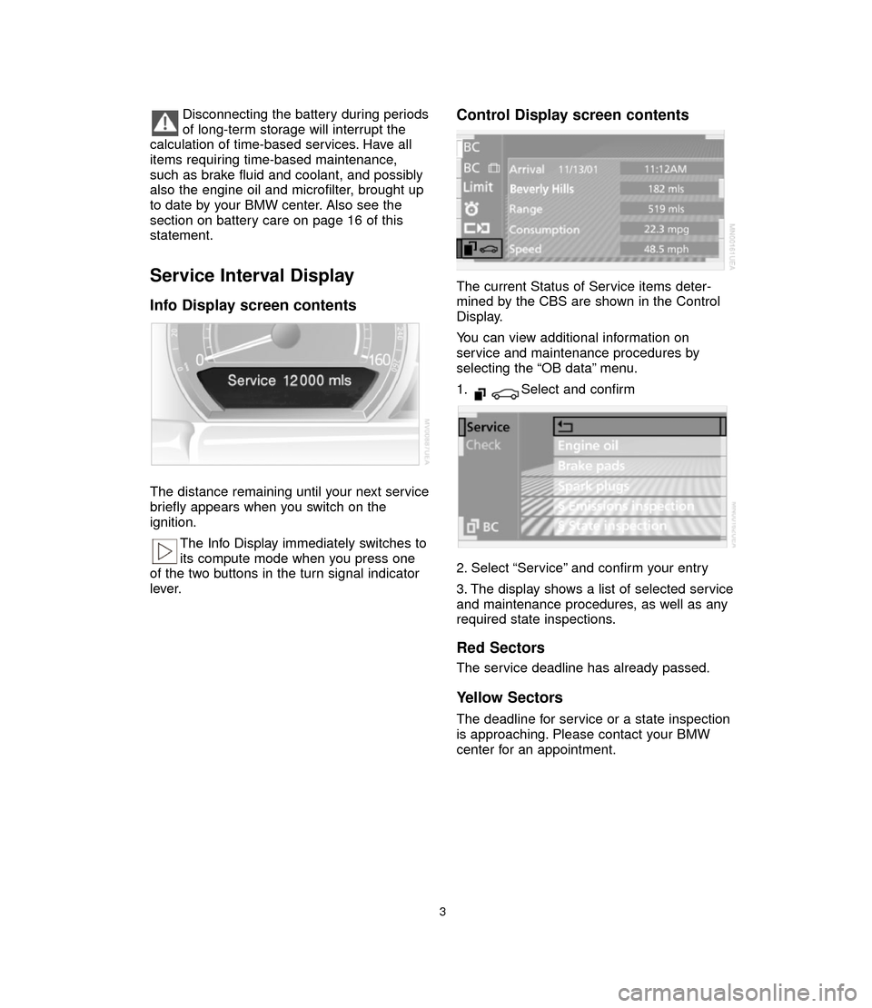 BMW 7 SERIES 2006 E65 Service and warranty information Disconnecting the battery during periods
of long-term storage will interrupt the
calculation of time-based services. Have all
items requiring time-based maintenance,
such as brake fluid and coolant, a BMW 7 SERIES 2006 E65 Service and warranty information Disconnecting the battery during periods
of long-term storage will interrupt the
calculation of time-based services. Have all
items requiring time-based maintenance,
such as brake fluid and coolant, a