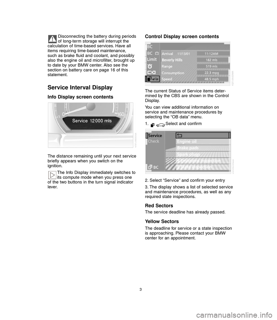 BMW 7 SERIES LONG 2006 E66 Service and warranty information Disconnecting the battery during periods
of long-term storage will interrupt the
calculation of time-based services. Have all
items requiring time-based maintenance,
such as brake fluid and coolant, a