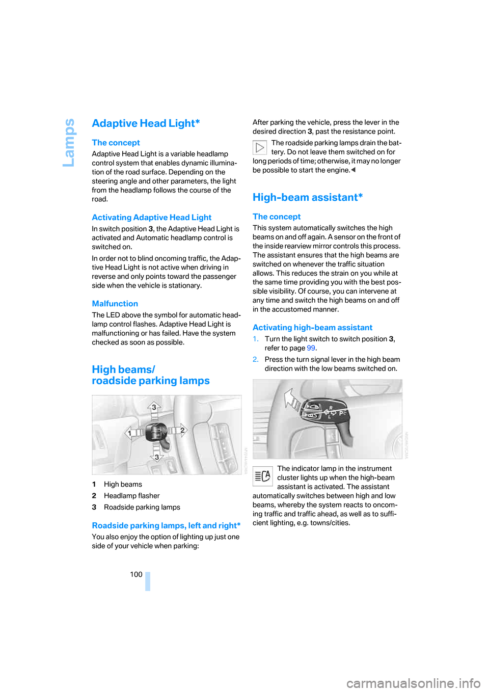 BMW 745Li 2006 E66 Owners Manual Lamps
100
Adaptive Head Light*
The concept
Adaptive Head Light is a variable headlamp 
control system that enables dynamic illumina-
tion of the road surface. Depending on the 
steering angle and othe