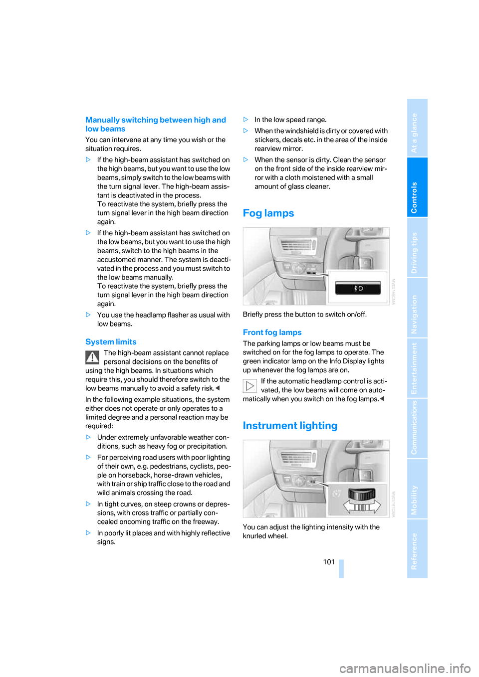 BMW 745i 2006 E65 User Guide Controls
 101Reference
At a glance
Driving tips
Communications
Navigation
Entertainment
Mobility
Manually switching between high and 
low beams
You can intervene at any time you wish or the 
situation