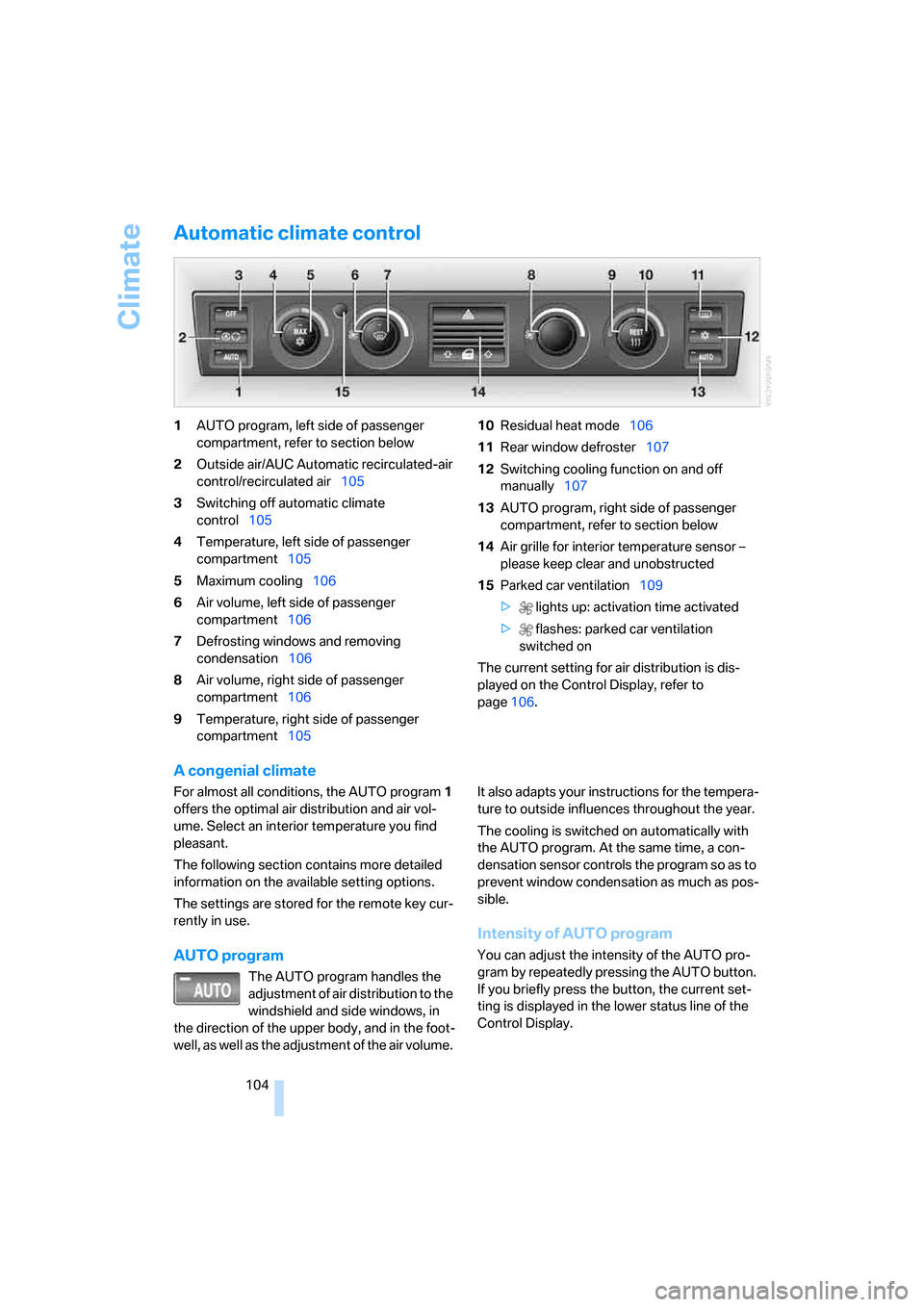 BMW 745i 2006 E65 Owners Manual Climate
104
Automatic climate control
1AUTO program, left side of passenger 
compartment, refer to section below
2Outside air/AUC Automatic recirculated-air 
control/recirculated air105
3Switching off