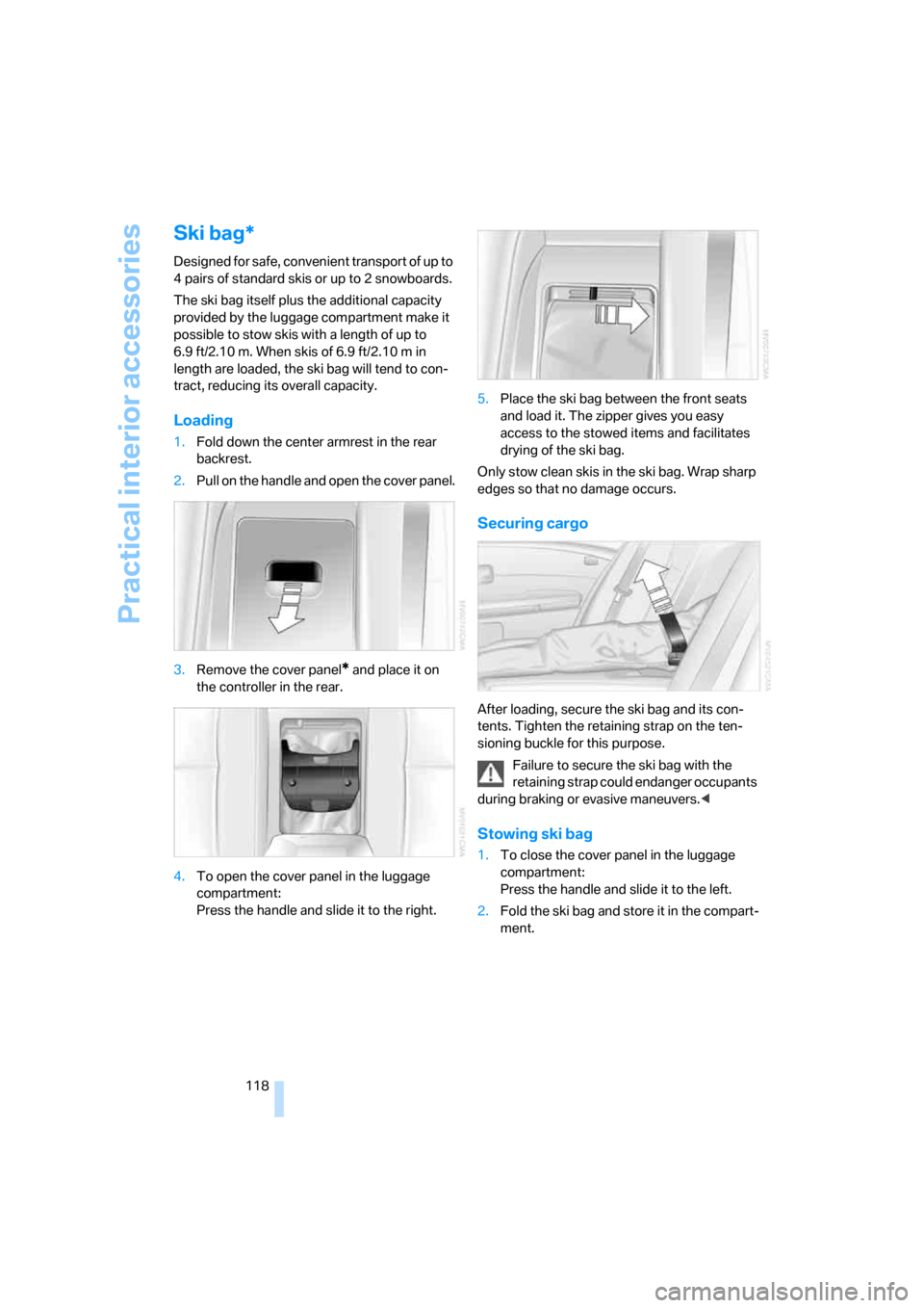 BMW 745Li 2006 E66 Owners Manual Practical interior accessories
118
Ski bag*
Designed for safe, convenient transport of up to 
4 pairs of standard skis or up to 2 snowboards.
The ski bag itself plus the additional capacity 
provided 