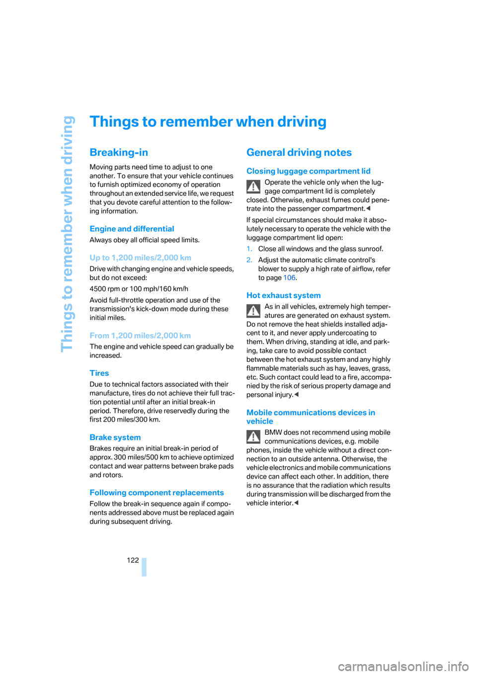 BMW 760i 2006 E65 Owners Guide Things to remember when driving
122
Things to remember when driving
Breaking-in
Moving parts need time to adjust to one 
another. To ensure that your vehicle continues 
to furnish optimized economy of