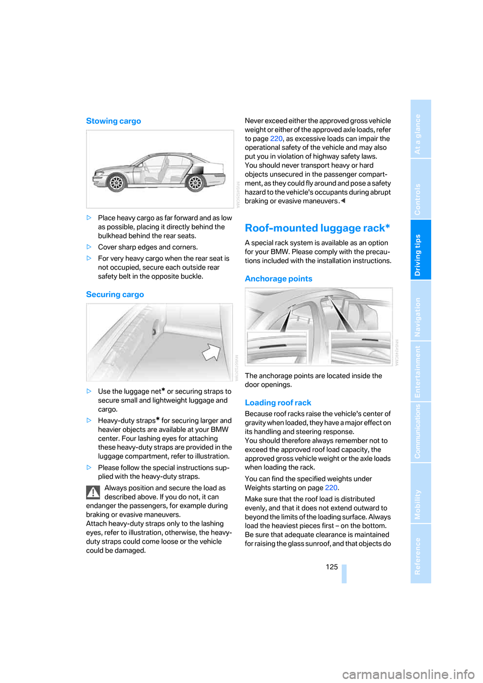 BMW 760Li 2006 E66 Owners Manual Driving tips
125Reference
At a glance
Controls
Communications
Navigation
Entertainment
Mobility
Stowing cargo
>Place heavy cargo as far forward and as low
as possible, placing it directly behind the BMW 760Li 2006 E66 Owners Manual Driving tips
125Reference
At a glance
Controls
Communications
Navigation
Entertainment
Mobility
Stowing cargo
>Place heavy cargo as far forward and as low
as possible, placing it directly behind the