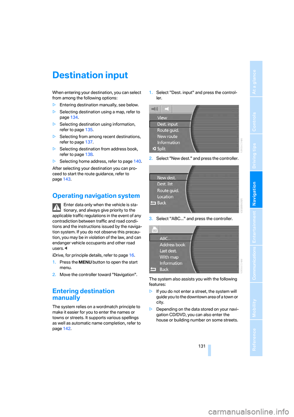BMW 745i 2006 E65 Owners Manual Navigation
Driving tips
 131Reference
At a glance
Controls
Communications
Entertainment
Mobility
Destination input
When entering your destination, you can select 
from among the following options:
>En