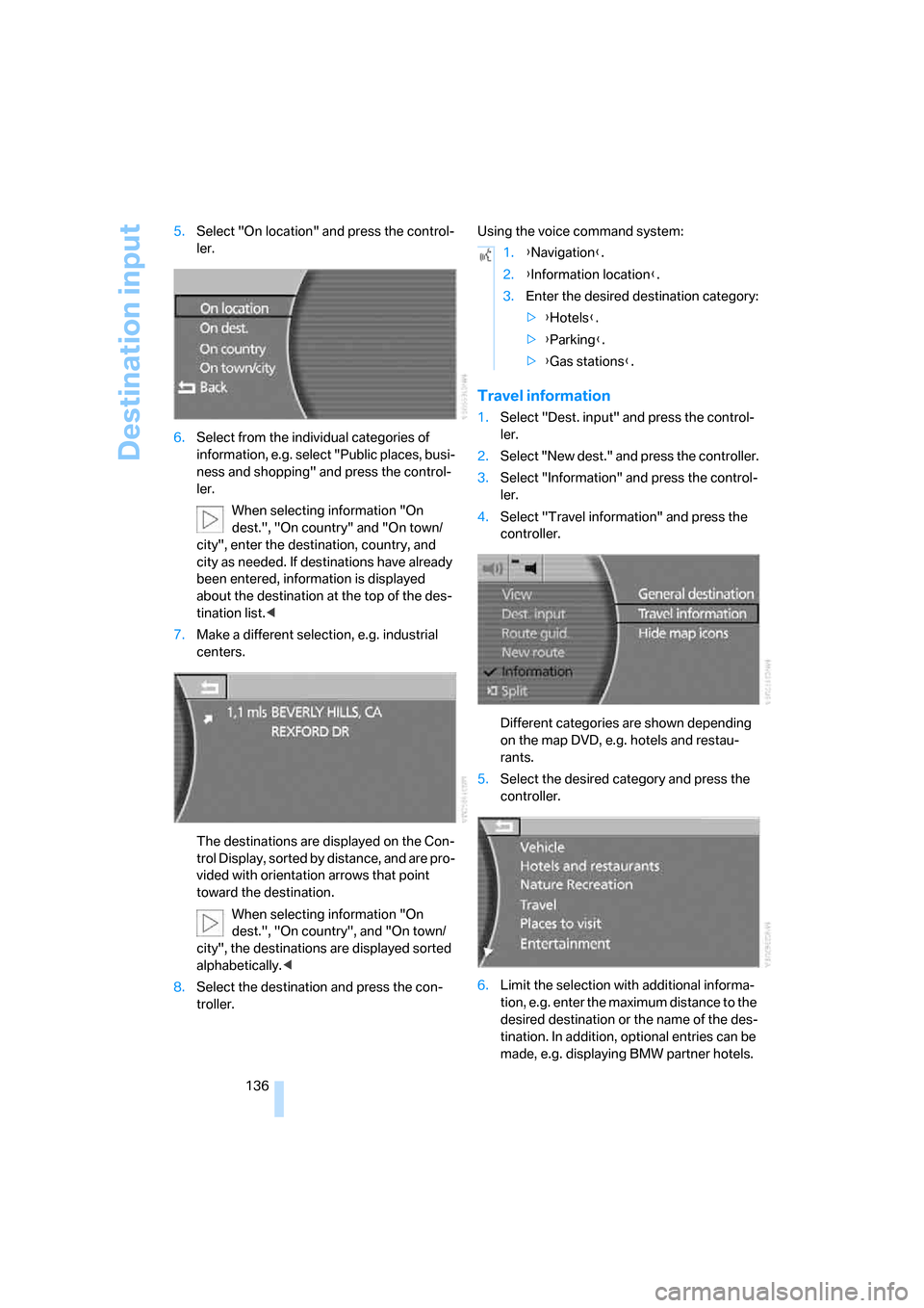BMW 745i 2006 E65 User Guide Destination input
136 5.Select "On location" and press the control-
ler.
6.Select from the individual categories of 
information, e.g. select "Public places, busi-
ness and shopping" and press the con