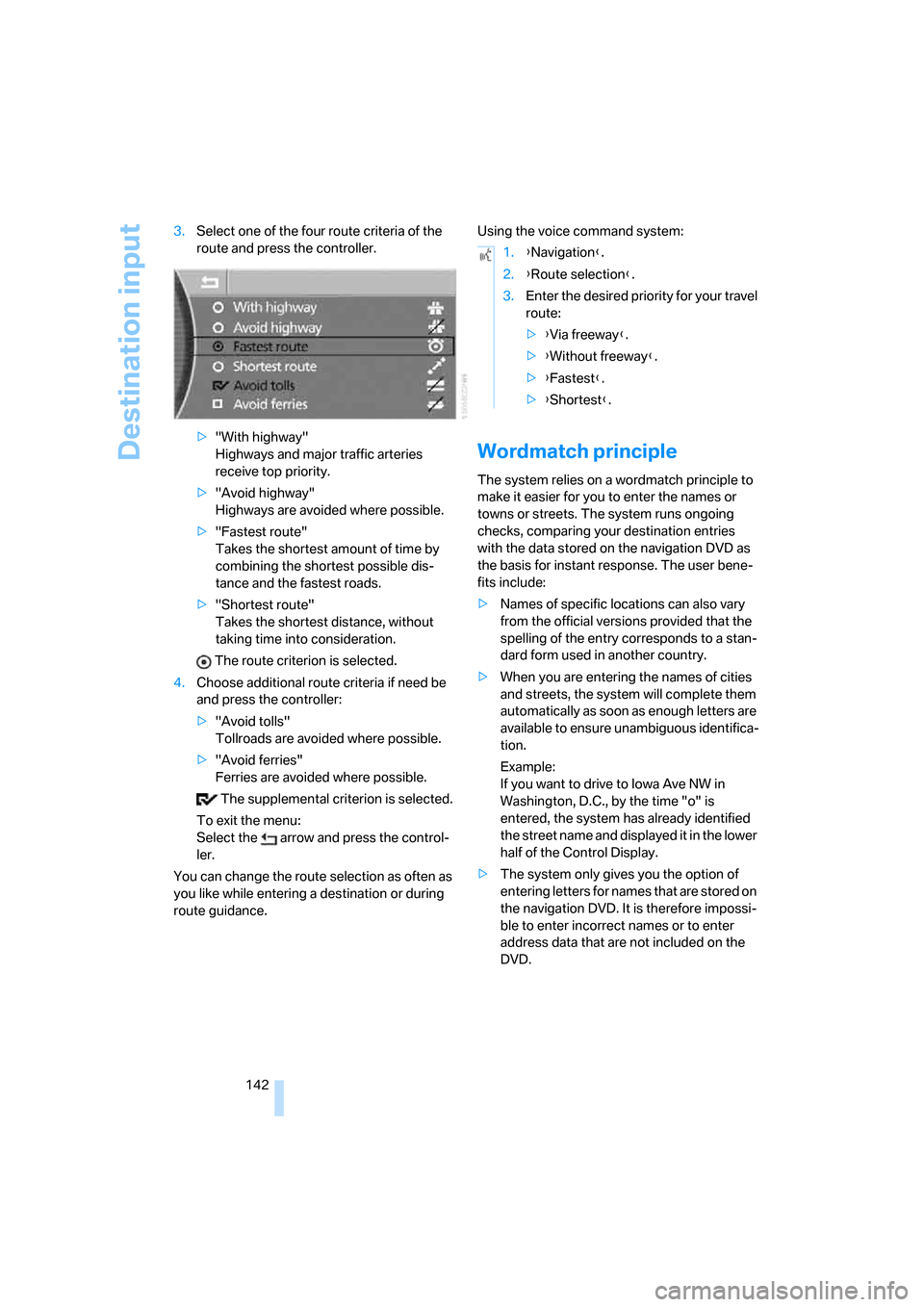 BMW 760Li 2006 E66 Owners Manual Destination input
142 3.Select one of the four route criteria of the
route and press the controller.
>"With highway"
Highways and major traffic arteries
receive top priority.
>"Avoid highway"
Highwa BMW 760Li 2006 E66 Owners Manual Destination input
142 3.Select one of the four route criteria of the
route and press the controller.
>"With highway"
Highways and major traffic arteries
receive top priority.
>"Avoid highway"
Highwa