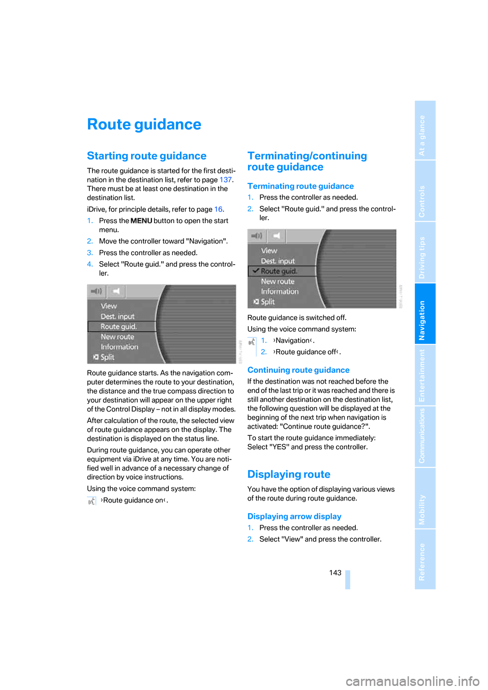 BMW 745i 2006 E65 Owners Guide Navigation
Driving tips
 143Reference
At a glance
Controls
Communications
Entertainment
Mobility
Route guidance
Starting route guidance
The route guidance is started for the first desti-
nation in the
