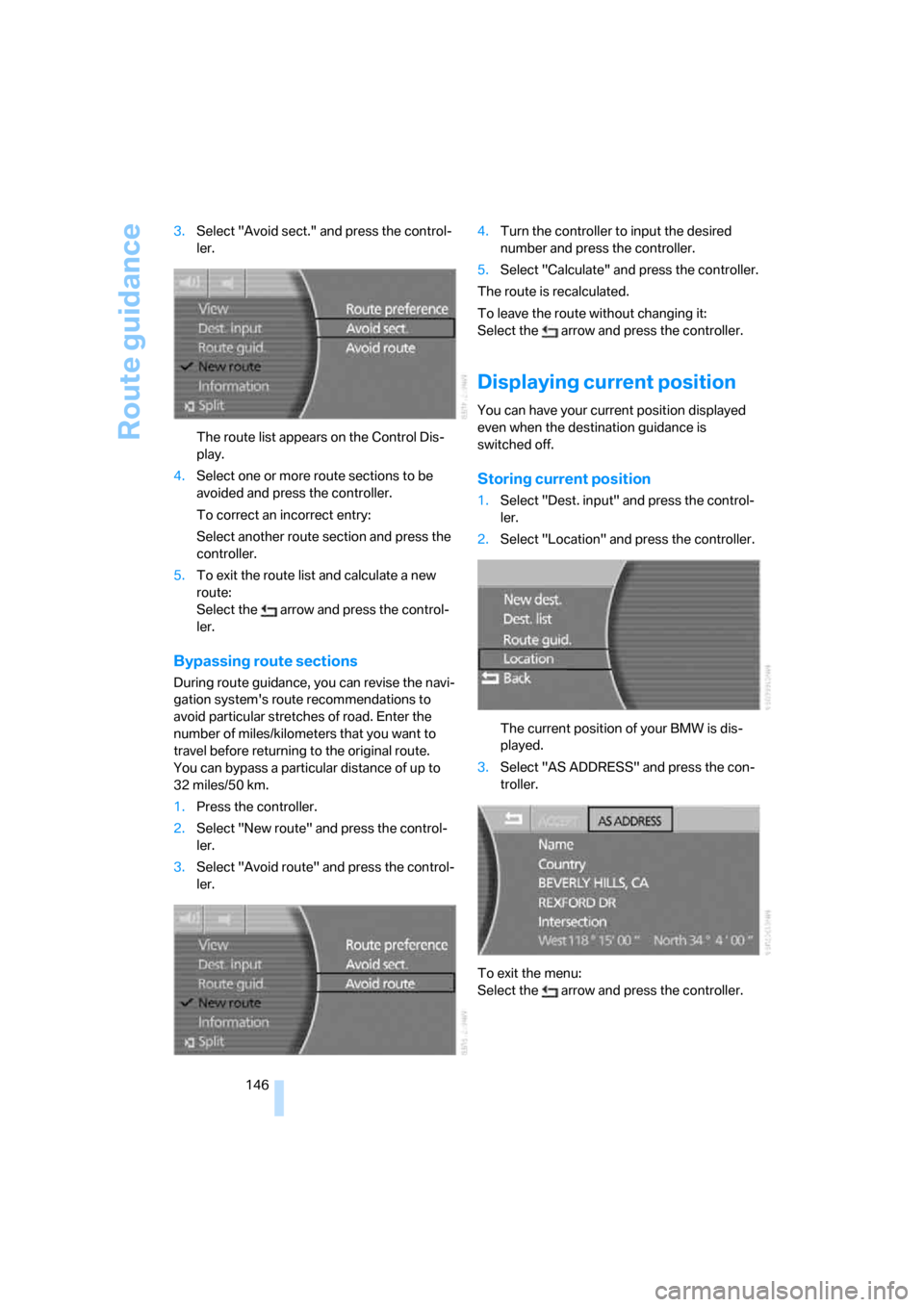 BMW 745i 2006 E65 Owners Guide Route guidance
146 3.Select "Avoid sect." and press the control-
ler.
The route list appears on the Control Dis-
play.
4.Select one or more route sections to be 
avoided and press the controller.
To c