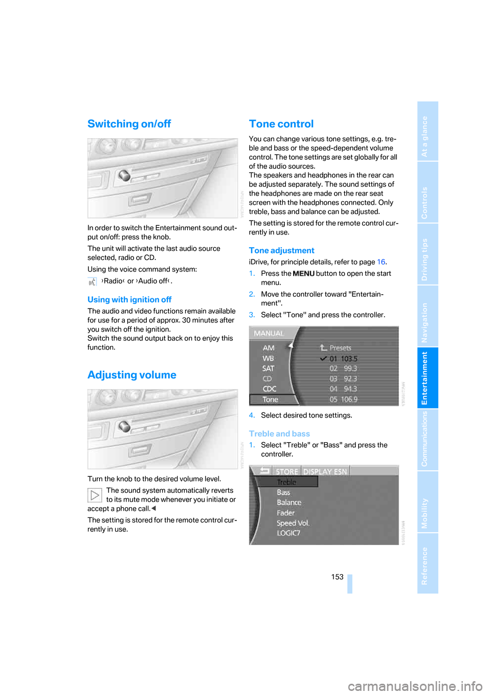 BMW 760Li 2006 E66 Owners Manual Navigation
Entertainment
Driving tips
 153Reference
At a glance
Controls
Communications
Mobility
Switching on/off
In order to switch the Entertainment sound out-
put on/off: press the knob.
The unit w