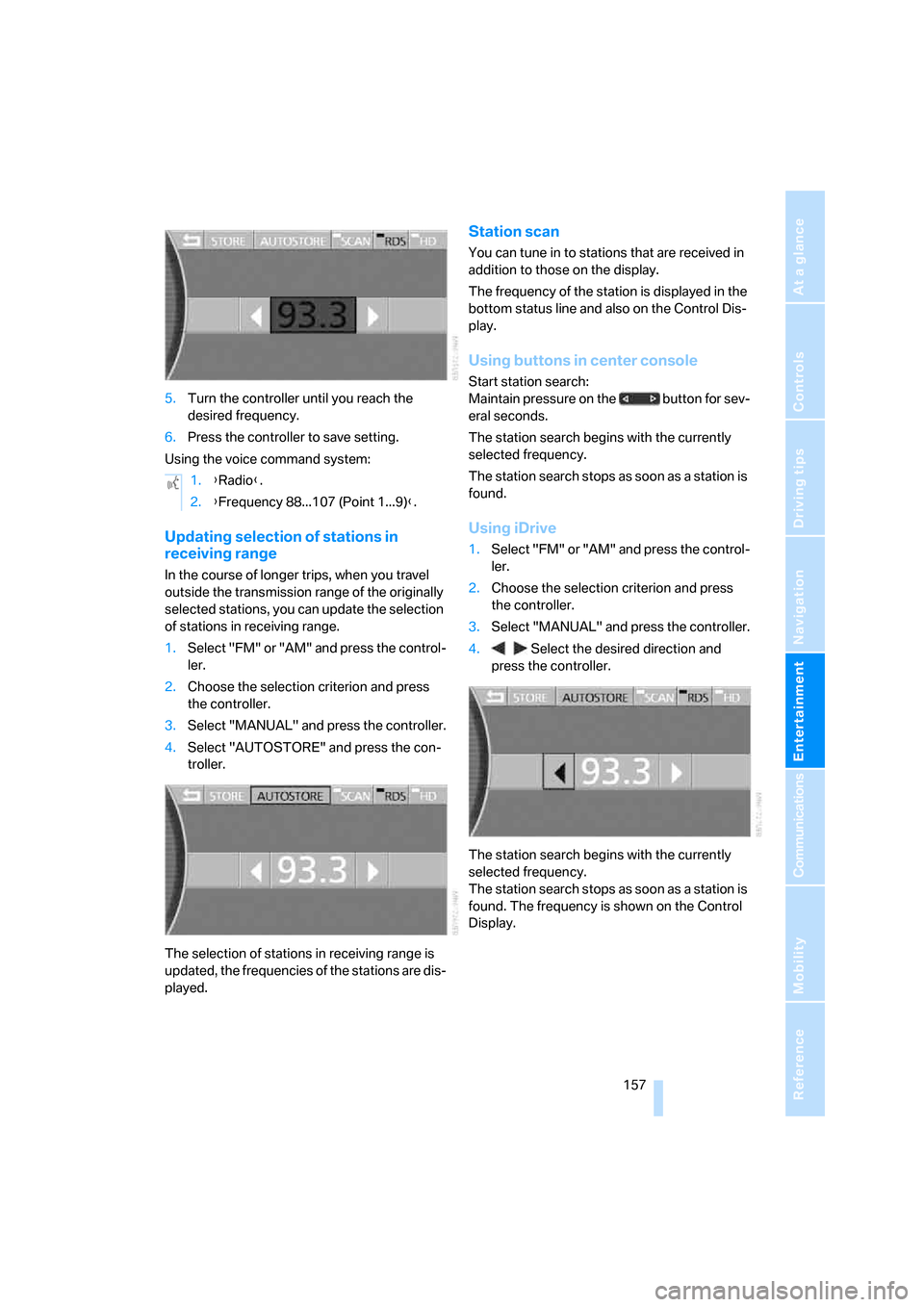 BMW 760i 2006 E65 Owners Manual Navigation
Entertainment
Driving tips
 157Reference
At a glance
Controls
Communications
Mobility
5.Turn the controller until you reach the 
desired frequency.
6.Press the controller to save setting.
U