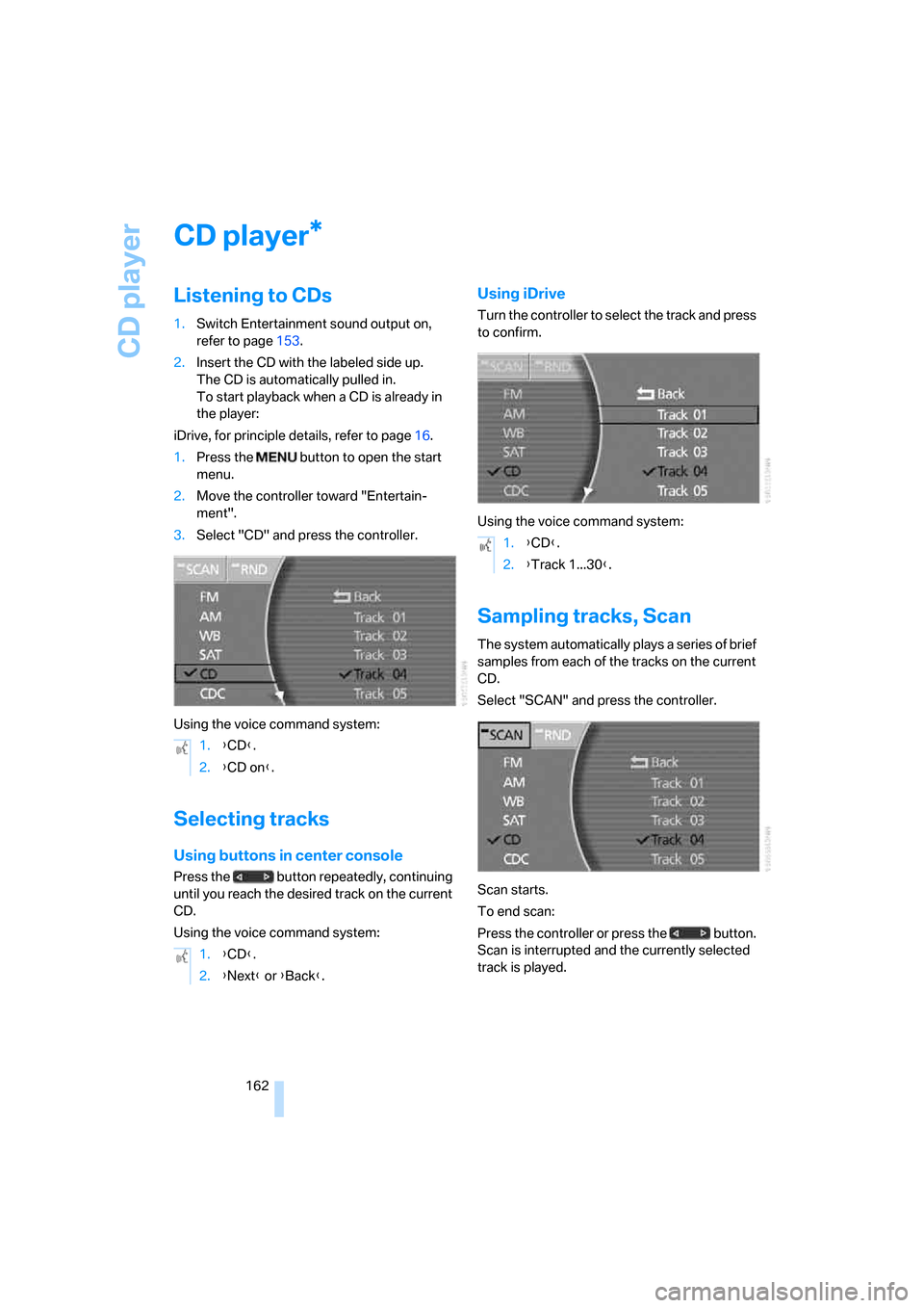 BMW 760Li 2006 E66 Owners Manual CD player
162
CD player
Listening to CDs
1.Switch Entertainment sound output on,
refer to page153.
2.Insert the CD with the labeled side up.
The CD is automatically pulled in.
To start playback whe BMW 760Li 2006 E66 Owners Manual CD player
162
CD player
Listening to CDs
1.Switch Entertainment sound output on,
refer to page153.
2.Insert the CD with the labeled side up.
The CD is automatically pulled in.
To start playback whe