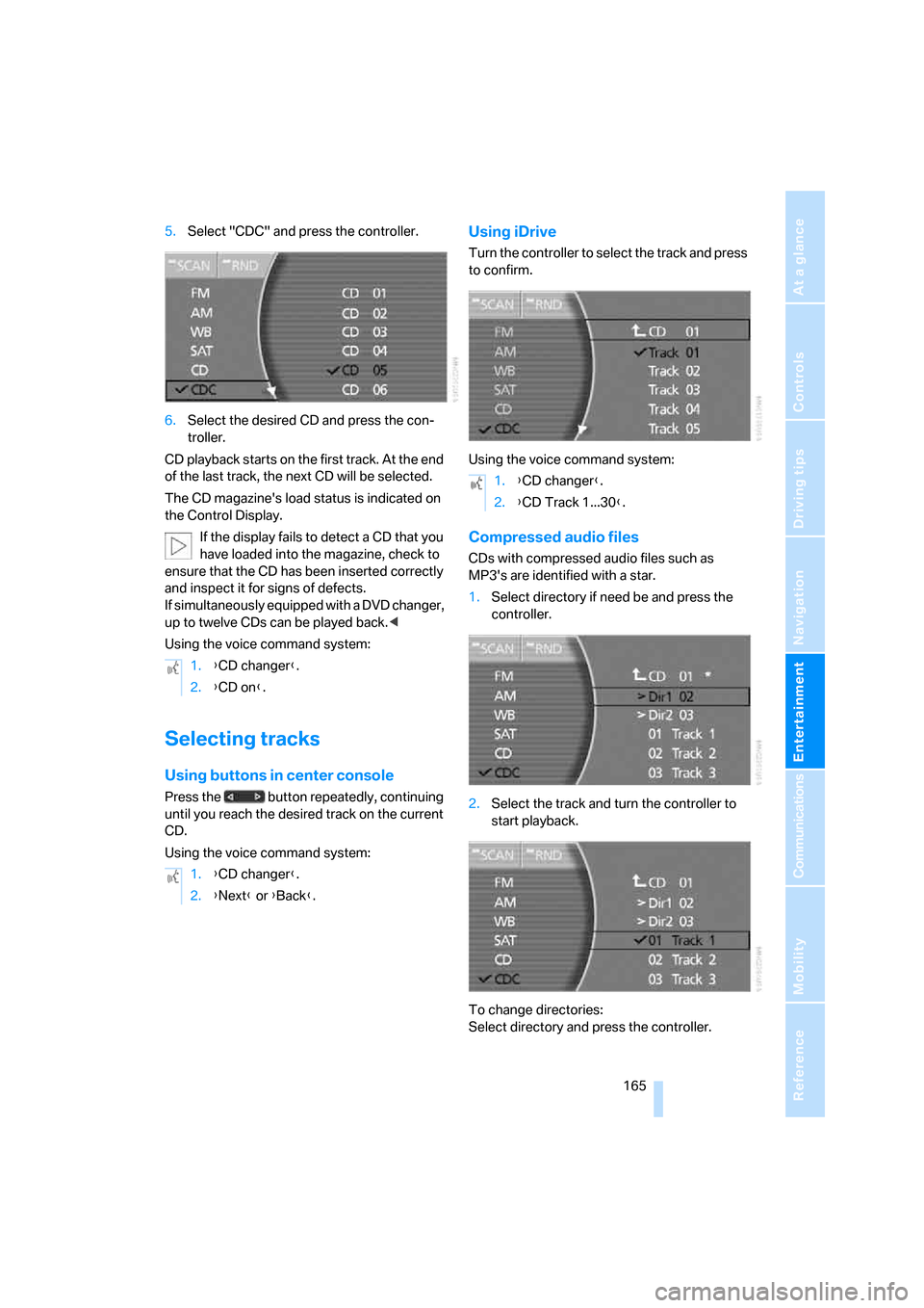 BMW 760i 2006 E65 Owners Manual Navigation
Entertainment
Driving tips
 165Reference
At a glance
Controls
Communications
Mobility
5.Select "CDC" and press the controller.
6.Select the desired CD and press the con-
troller.
CD playbac