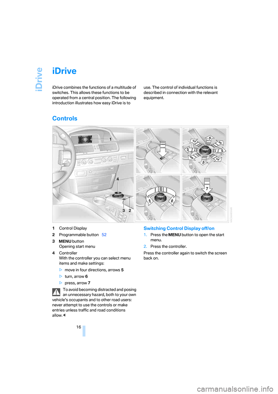 BMW 760Li 2006 E66 User Guide iDrive
16
iDrive
iDrive combines the functions of a multitude of
switches. This allows these functions to be
operated from a central position. The following
introduction illustrates how easy iDrive BMW 760Li 2006 E66 User Guide iDrive
16
iDrive
iDrive combines the functions of a multitude of
switches. This allows these functions to be
operated from a central position. The following
introduction illustrates how easy iDrive