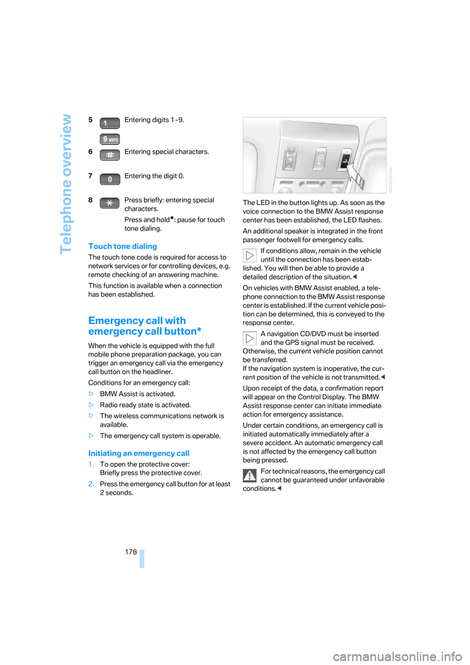 BMW 760i 2006 E65 Owners Manual Telephone overview
178
Touch tone dialing
The touch tone code is required for access to 
network services or for controlling devices, e.g. 
remote checking of an answering machine.
This function is av