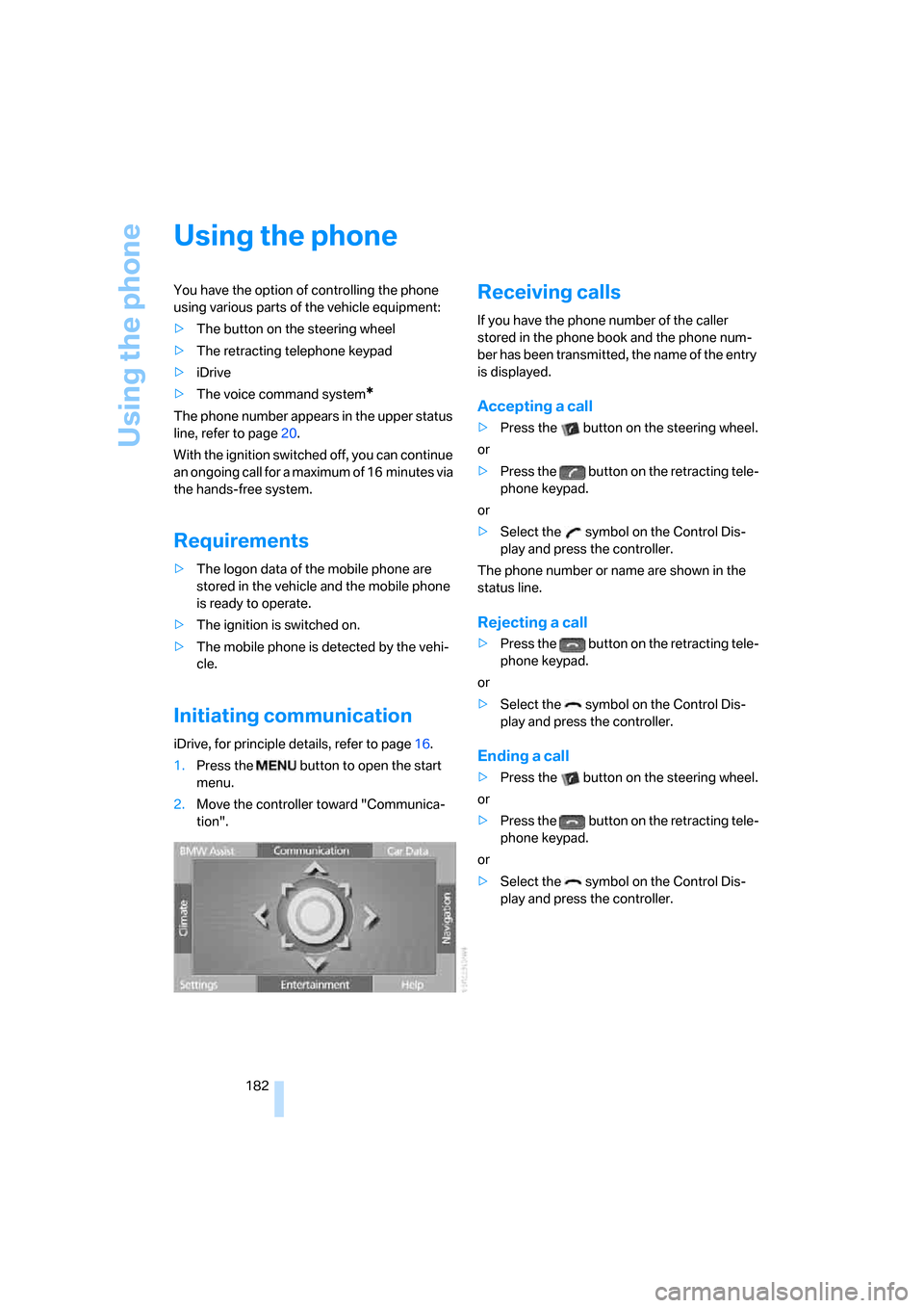 BMW 760Li 2006 E66 Owners Manual Using the phone
182
Using the phone
You have the option of controlling the phone
using various parts of the vehicle equipment:
>The button on the steering wheel
>The retracting telephone keypad
>iDri BMW 760Li 2006 E66 Owners Manual Using the phone
182
Using the phone
You have the option of controlling the phone
using various parts of the vehicle equipment:
>The button on the steering wheel
>The retracting telephone keypad
>iDri