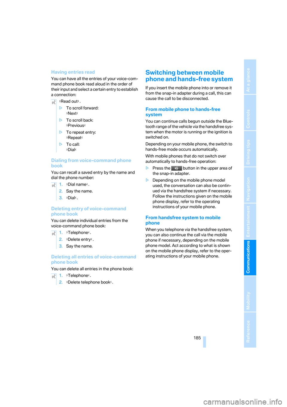 BMW 745i 2006 E65 Owners Manual  185
Entertainment
Reference
At a glance
Controls
Driving tips Communications
Navigation
Mobility
Having entries read
You can have all the entries of your voice-com-
mand phone book read aloud in the 